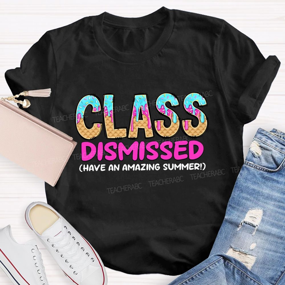 Class Dismissed Have An Amazing Summer Teacher T-shirt