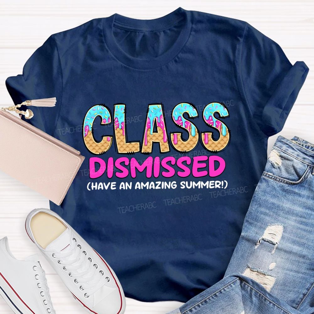 Class Dismissed Have An Amazing Summer Teacher T-shirt