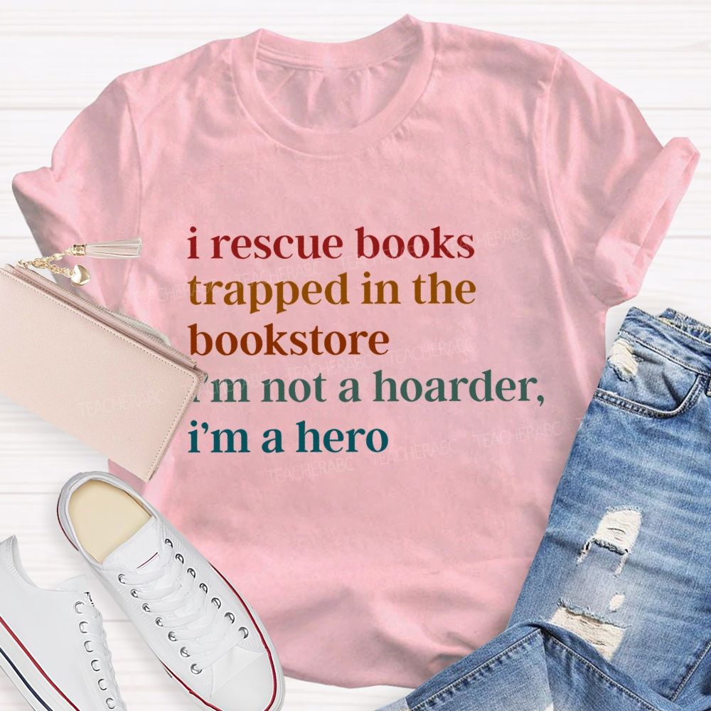 I Rescue Books Trapped In The Bookstore I'M Not A Hoarder I'M A Hero Teacher T-shirt