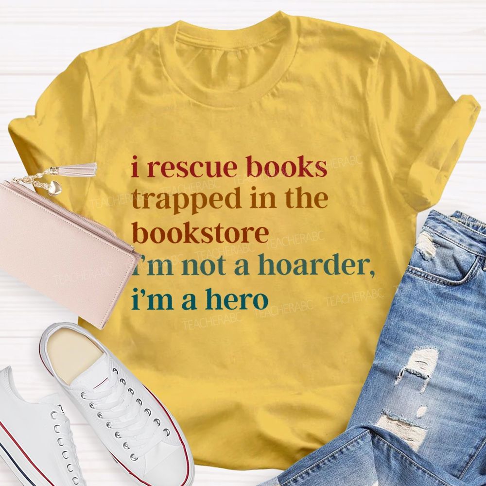I Rescue Books Trapped In The Bookstore I'M Not A Hoarder I'M A Hero Teacher T-shirt