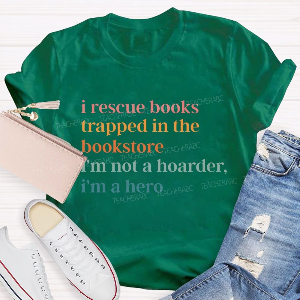 I Rescue Books Trapped In The Bookstore I'M Not A Hoarder I'M A Hero Teacher T-shirt