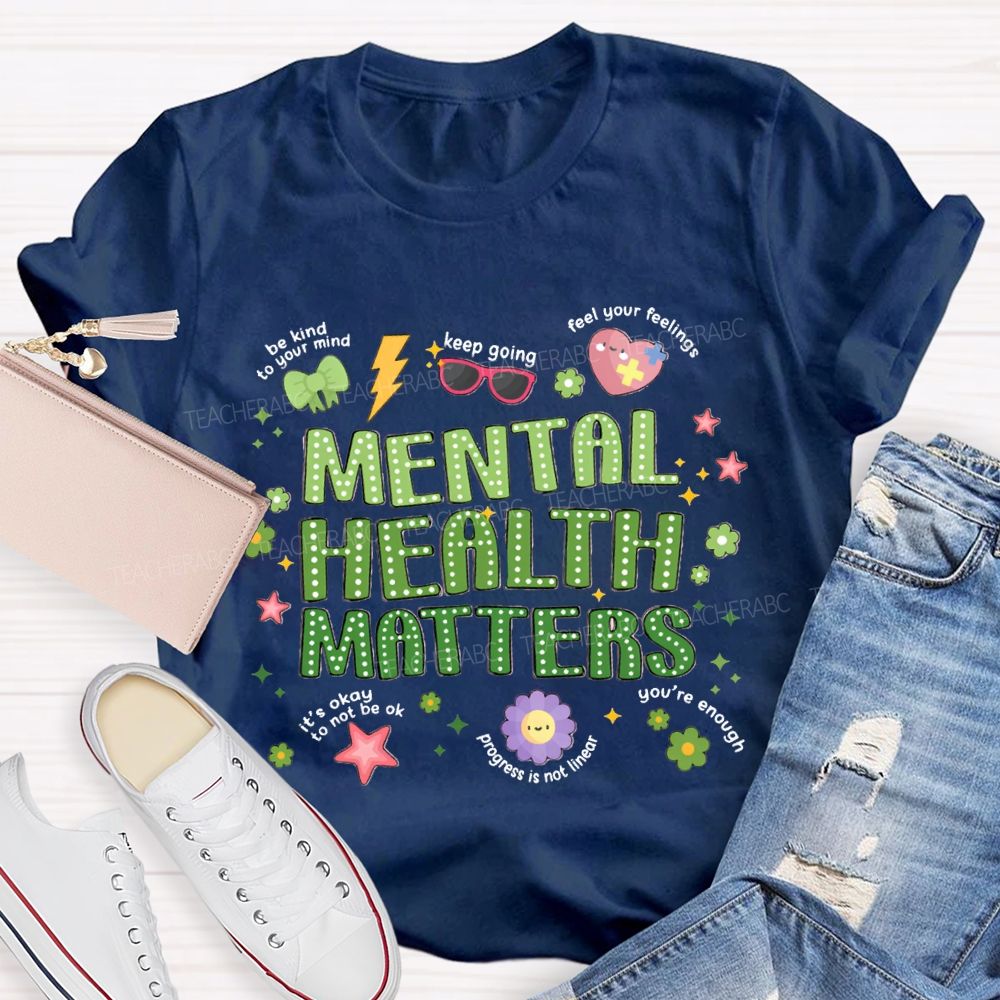 Mental Health Matters Be Kind To Your Mind Feel Your Feelings Teacher T-Shirt