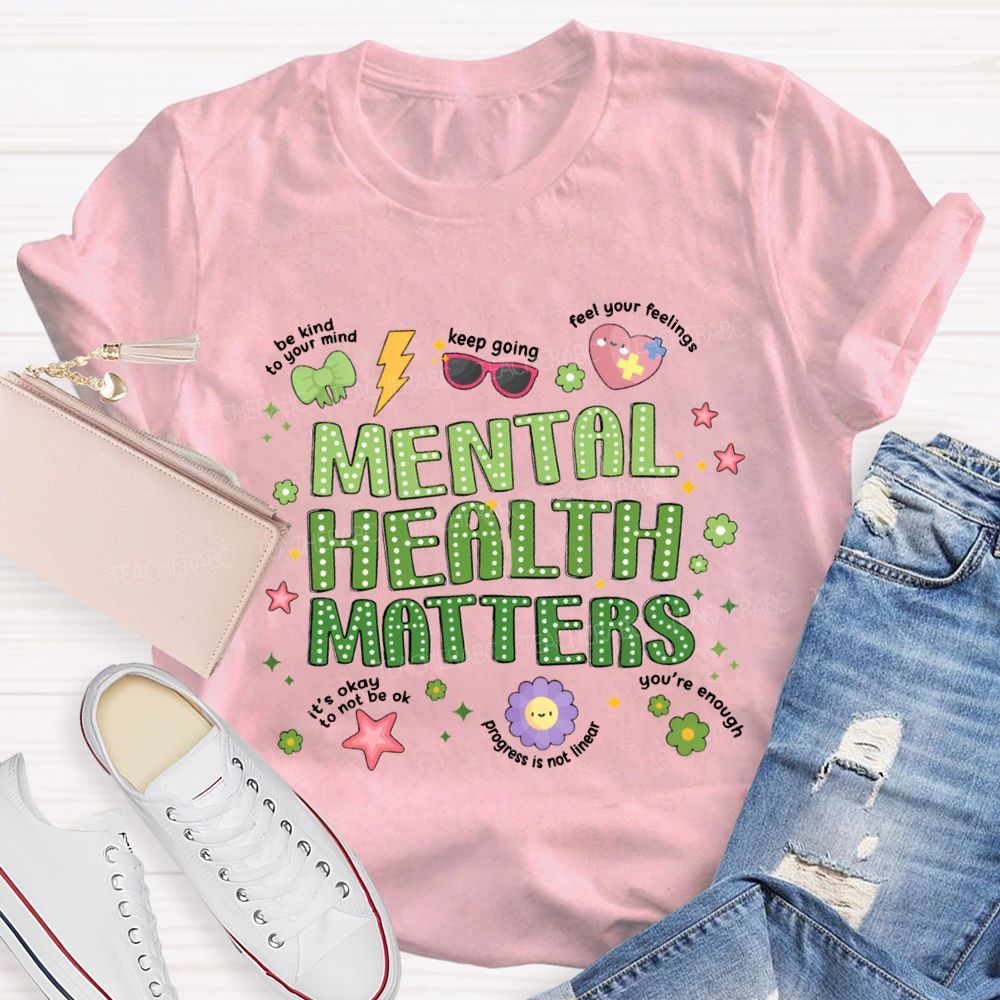 Mental Health Matters Be Kind To Your Mind Feel Your Feelings Teacher T-Shirt