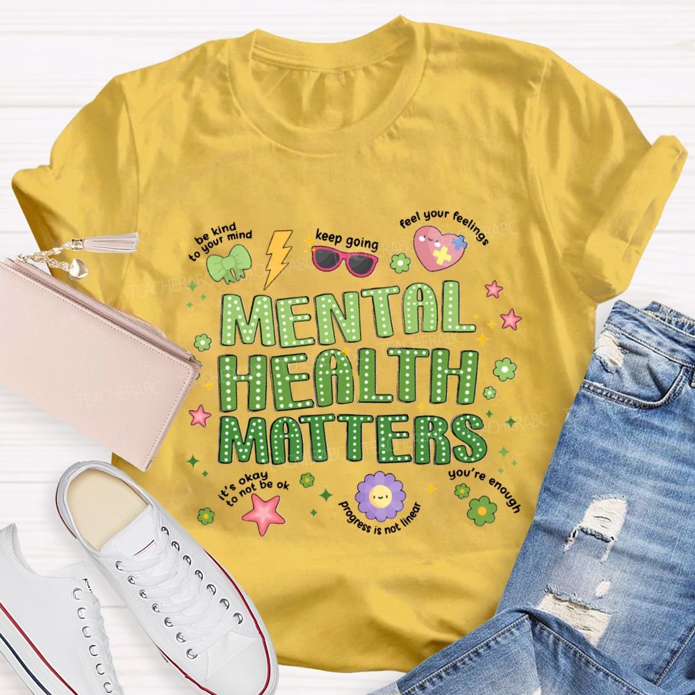 Mental Health Matters Be Kind To Your Mind Feel Your Feelings Teacher T-Shirt