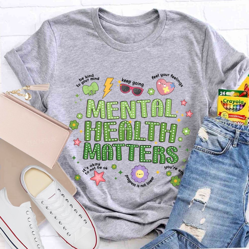Mental Health Matters Be Kind To Your Mind Feel Your Feelings Teacher T-Shirt