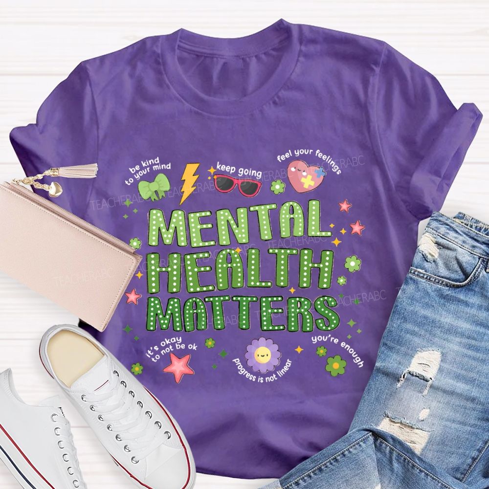 Mental Health Matters Be Kind To Your Mind Feel Your Feelings Teacher T-Shirt