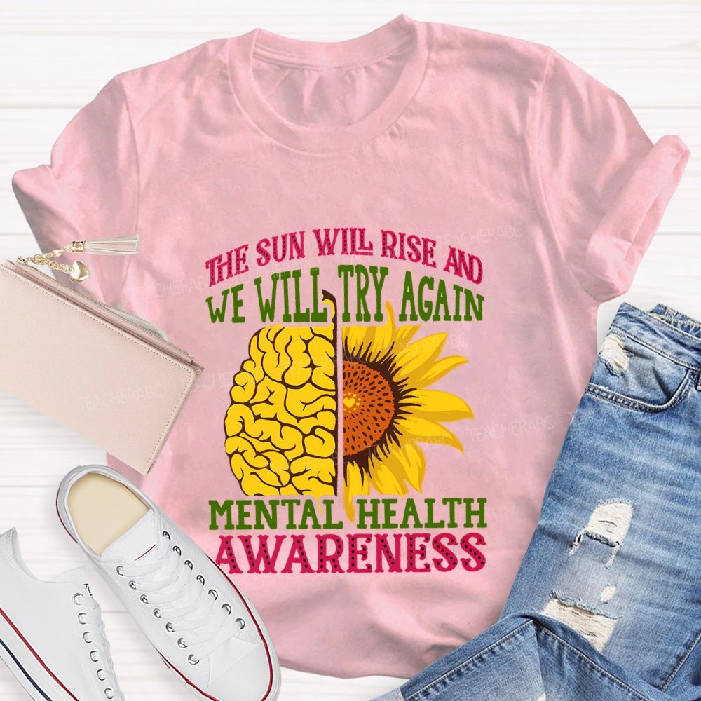 The Sun Will Rise And We'Ll Try Again Mental Health Awareness T-shirt