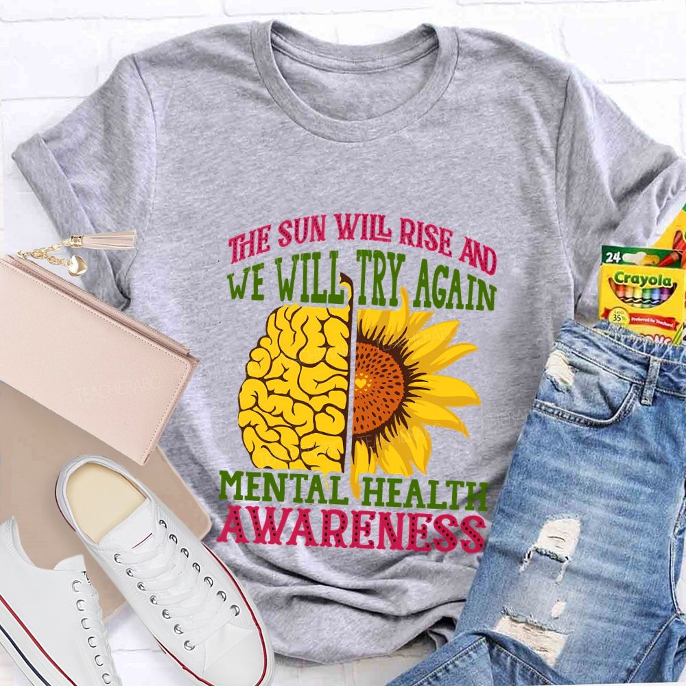 The Sun Will Rise And We'Ll Try Again Mental Health Awareness T-shirt