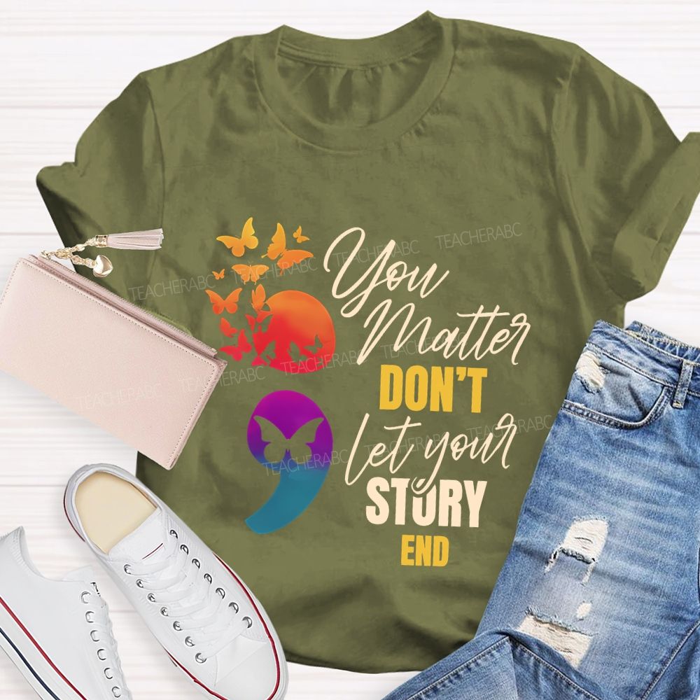 You Matter Don'T Let Your Story End Teacher T-shirt