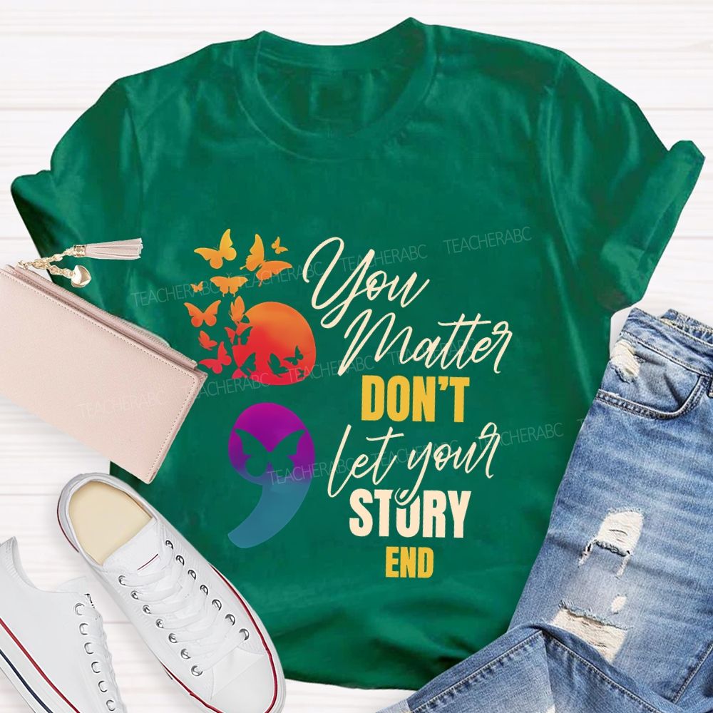 You Matter Don'T Let Your Story End Teacher T-shirt