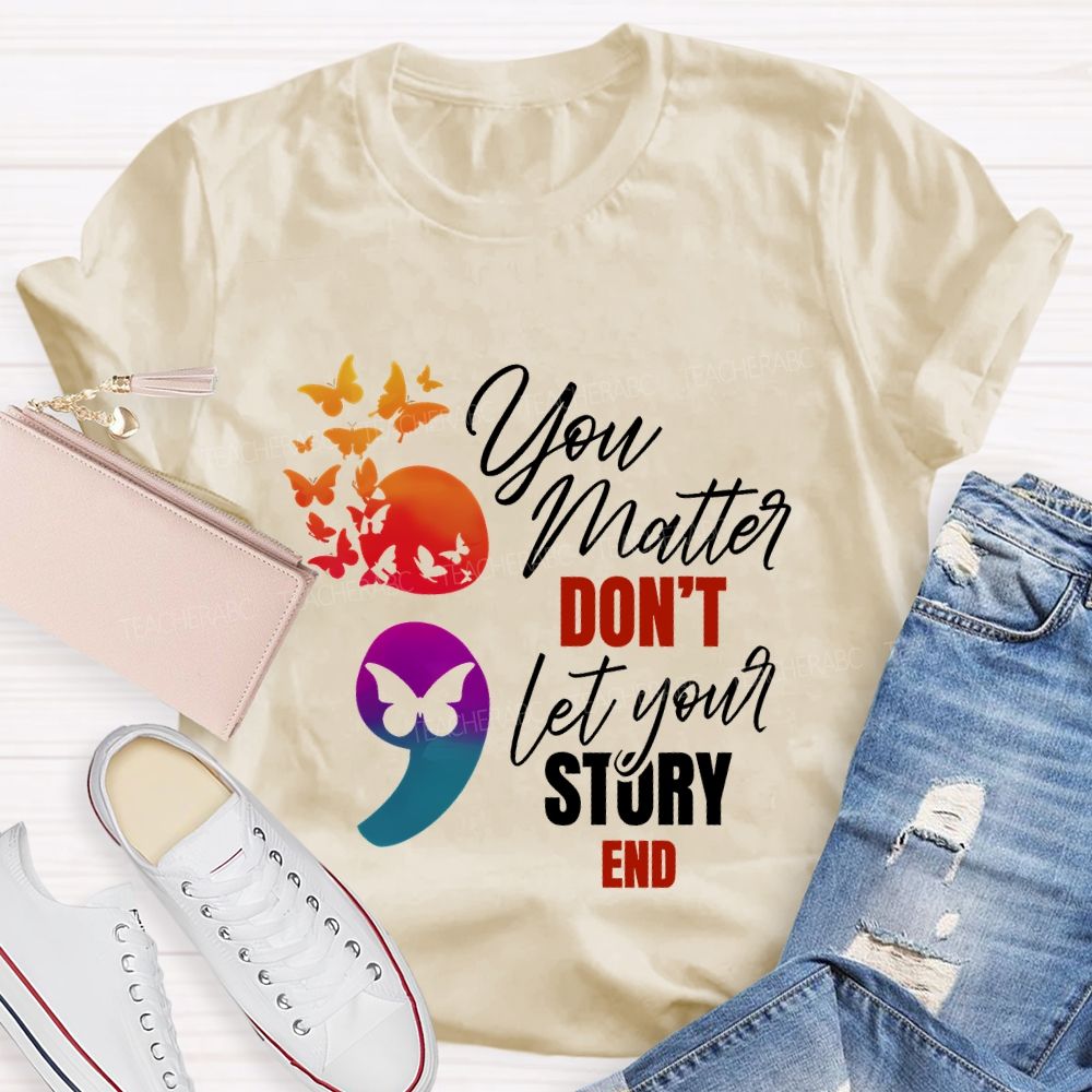 You Matter Don'T Let Your Story End Teacher T-shirt