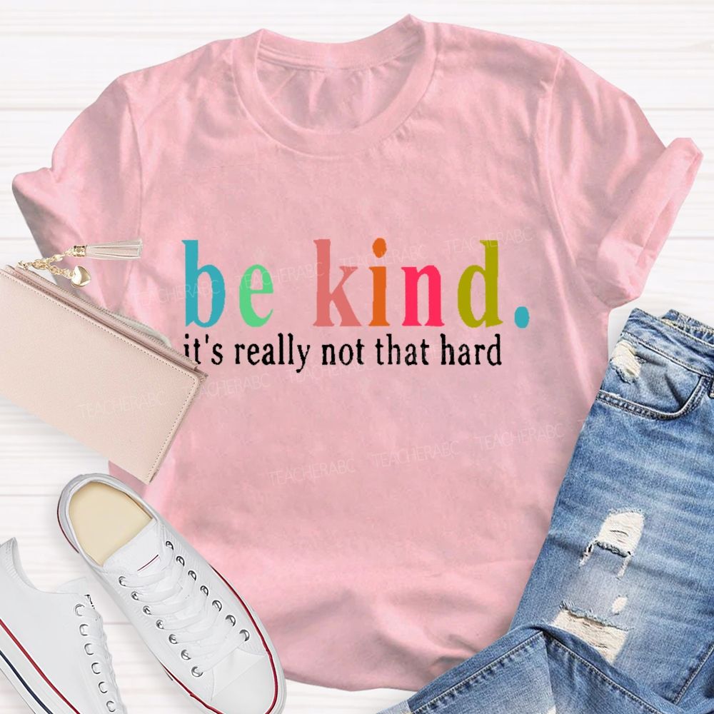 Be Kind  It's Really Not That Hard  Colorful Letters  Teacher T-shirt