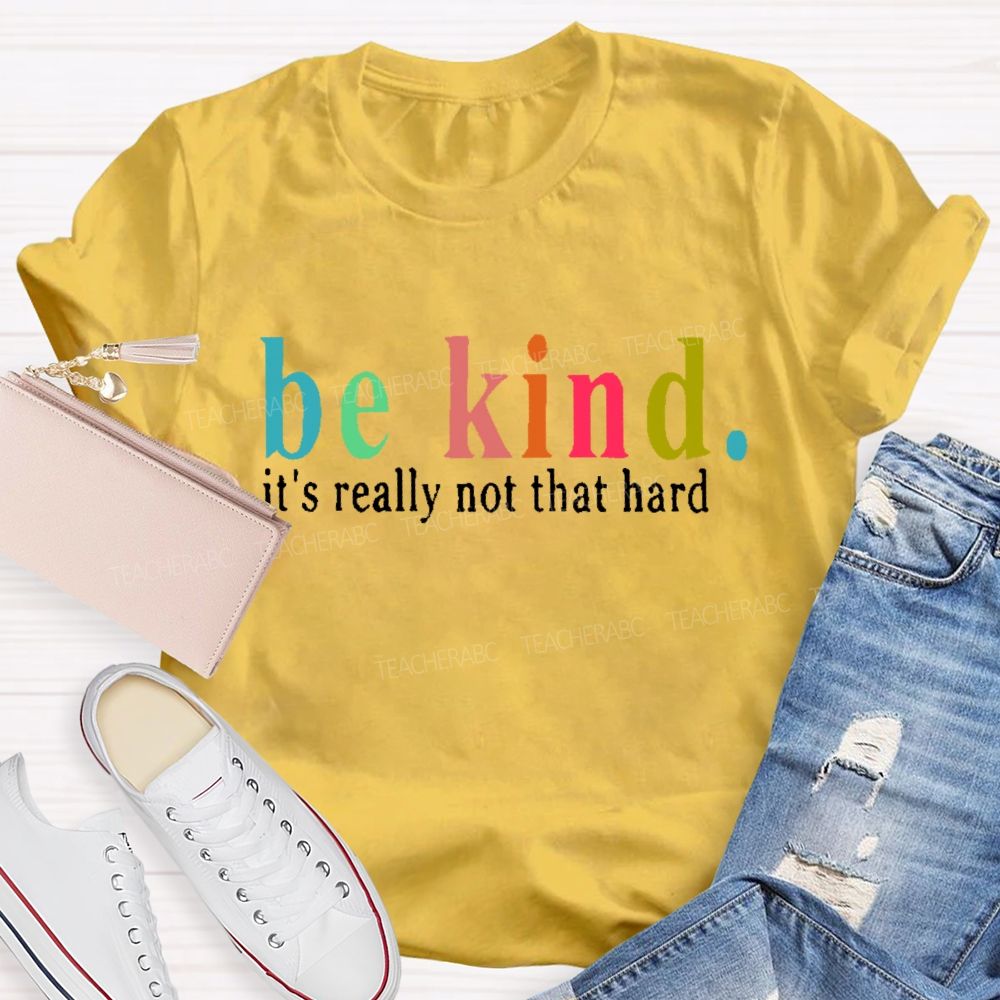 Be Kind  It's Really Not That Hard  Colorful Letters  Teacher T-shirt