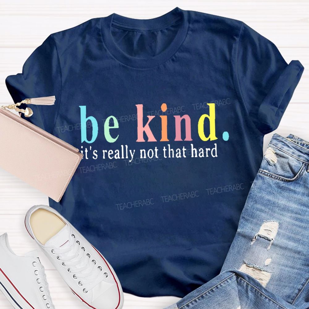 Be Kind  It's Really Not That Hard  Colorful Letters  Teacher T-shirt