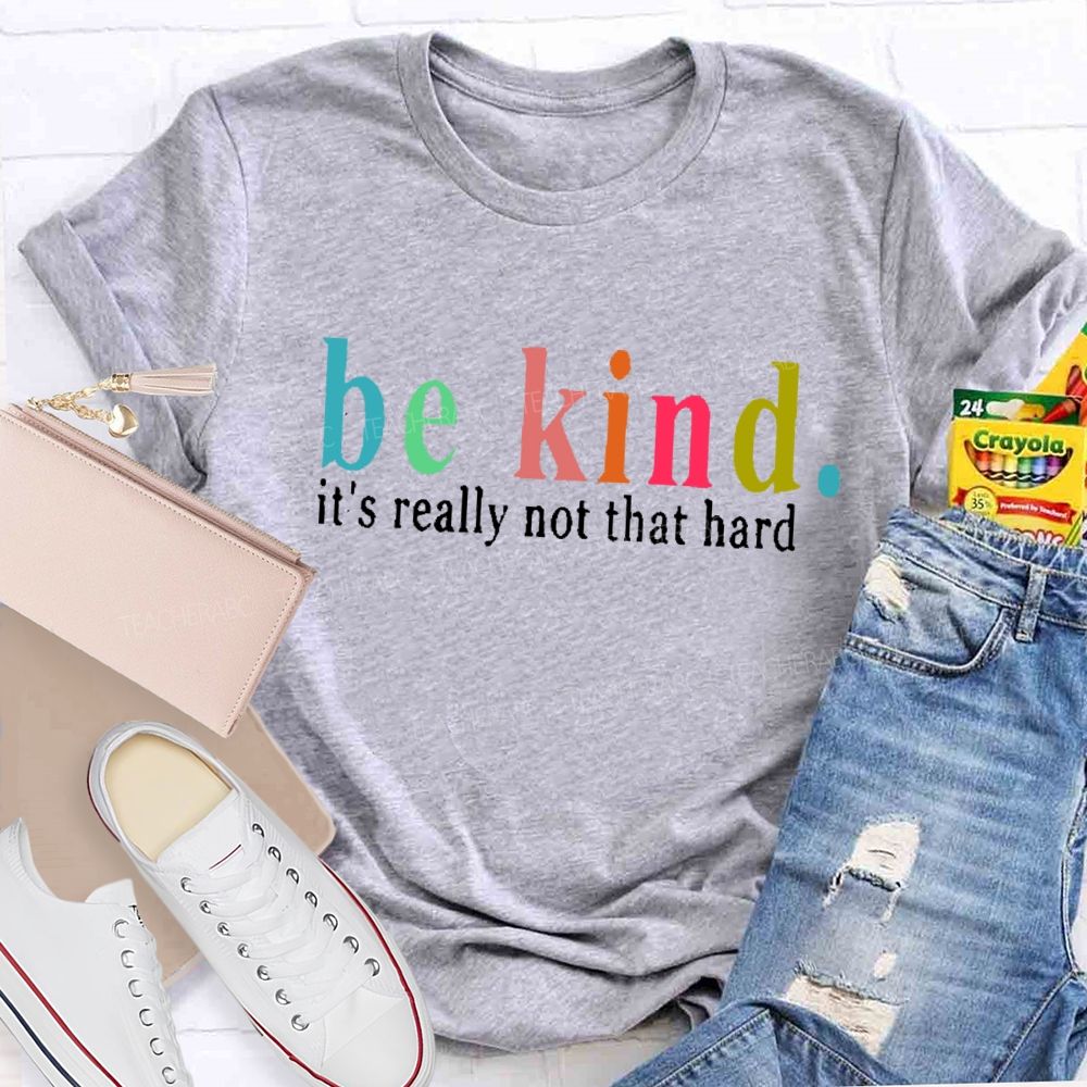 Be Kind  It's Really Not That Hard  Colorful Letters  Teacher T-shirt