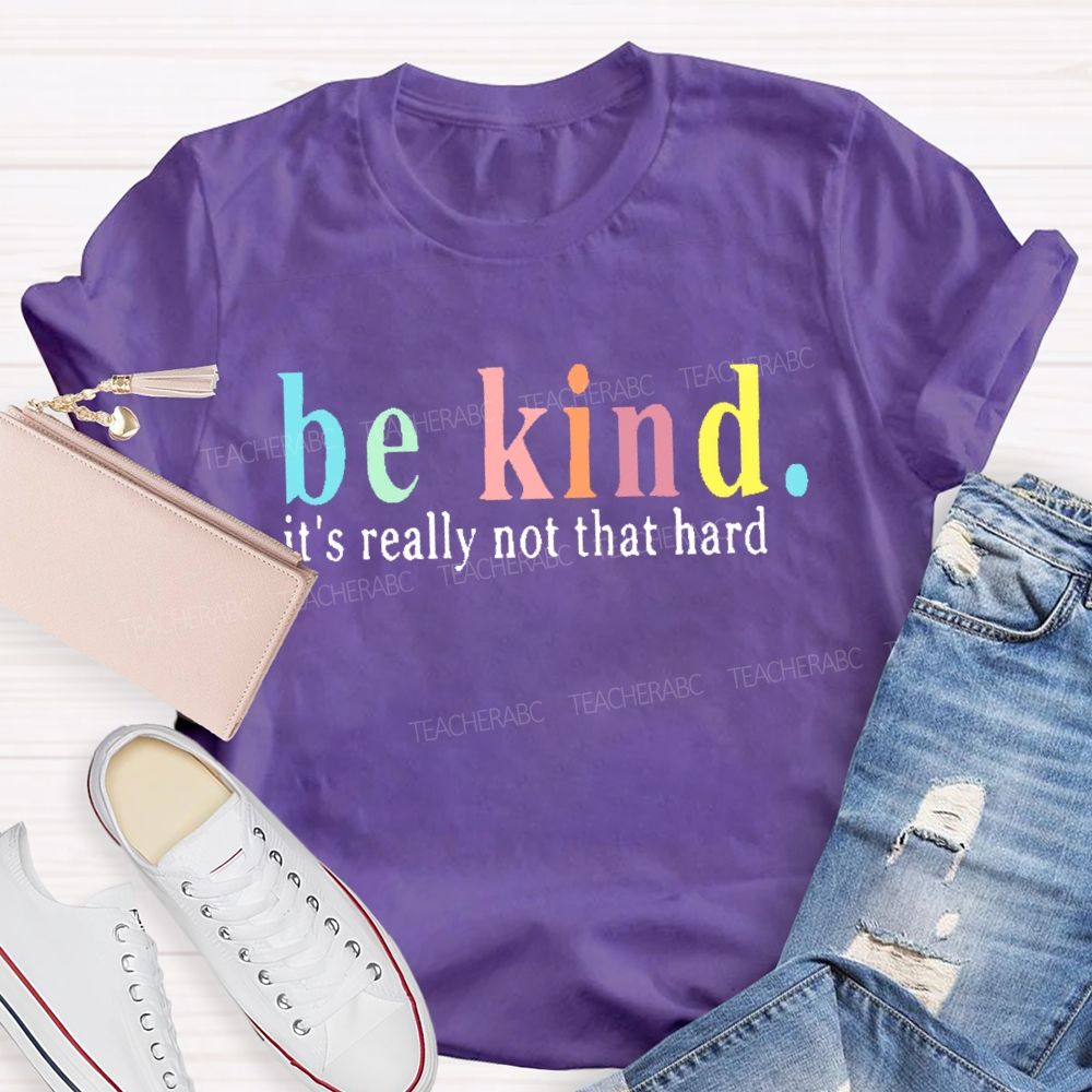 Be Kind  It's Really Not That Hard  Colorful Letters  Teacher T-shirt