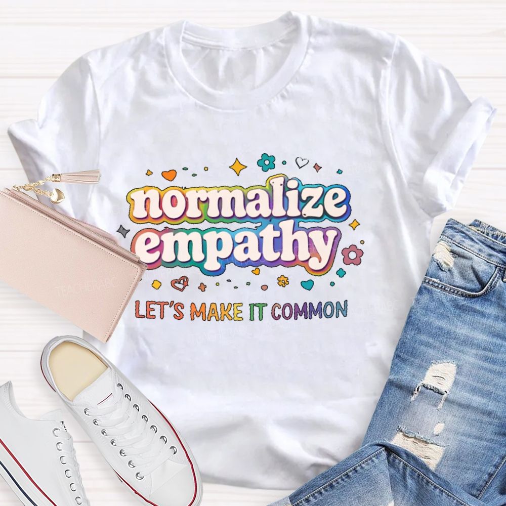 Normalize Empathy  Let's Make It Common  Teacher T-shirt