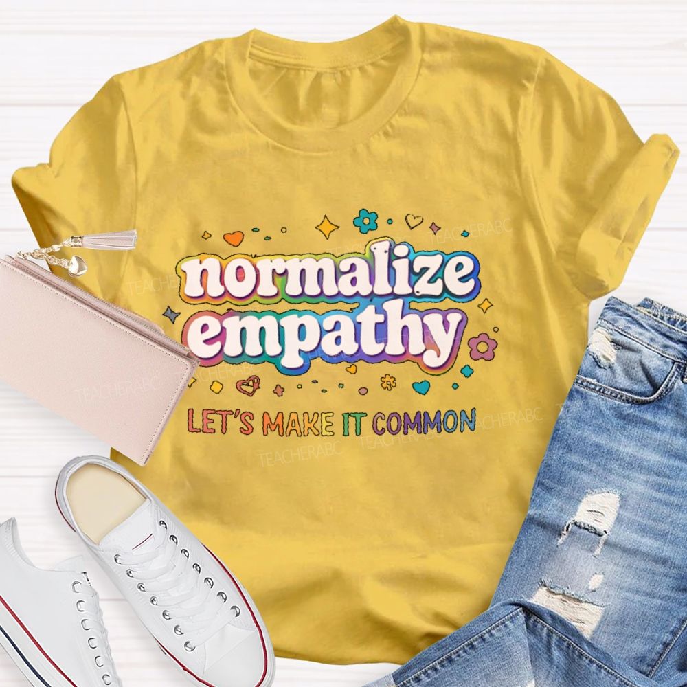 Normalize Empathy  Let's Make It Common  Teacher T-shirt