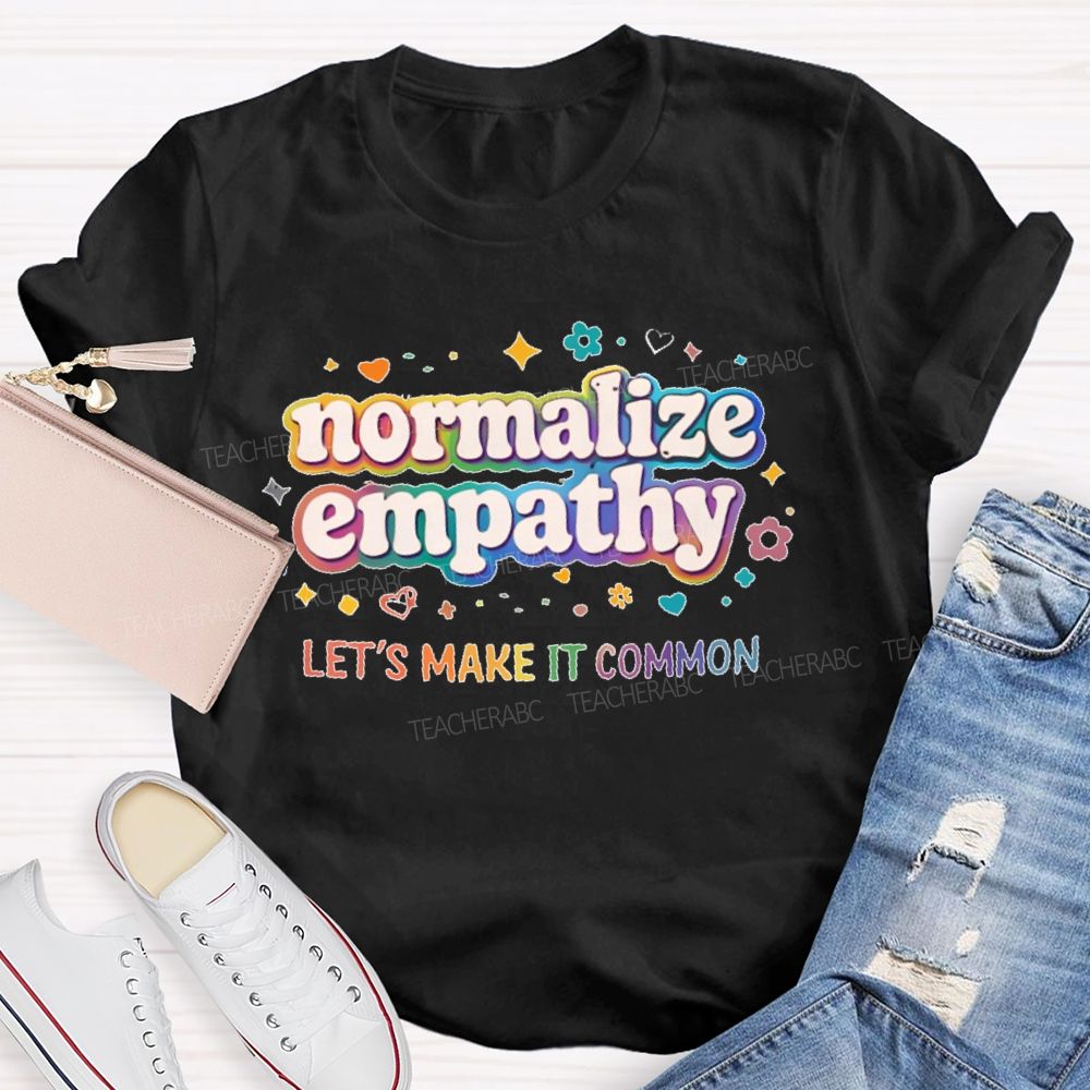 Normalize Empathy  Let's Make It Common  Teacher T-shirt