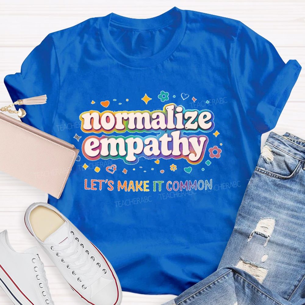 Normalize Empathy  Let's Make It Common  Teacher T-shirt