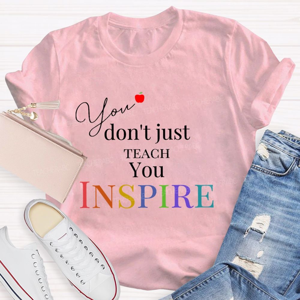 You Don't Just Teach You Inspire   Teacher T-shirt