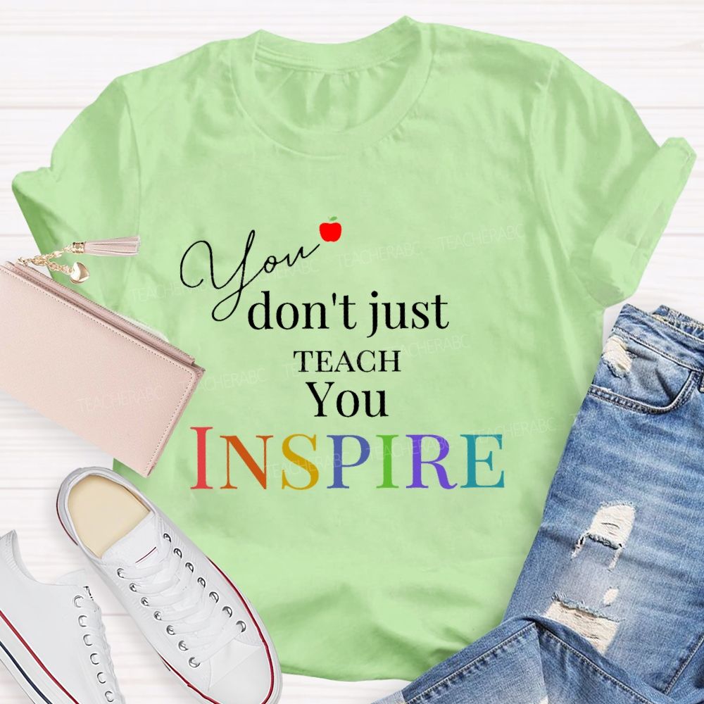 You Don't Just Teach You Inspire   Teacher T-shirt