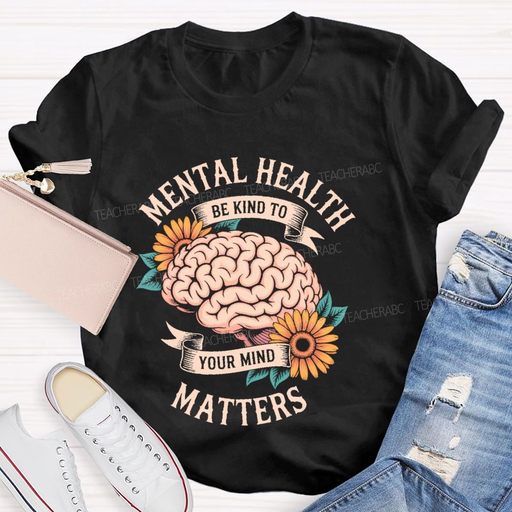 Mental Health Matters Be Kind To Your Mind Brain Graphics  Teacher T-shirt