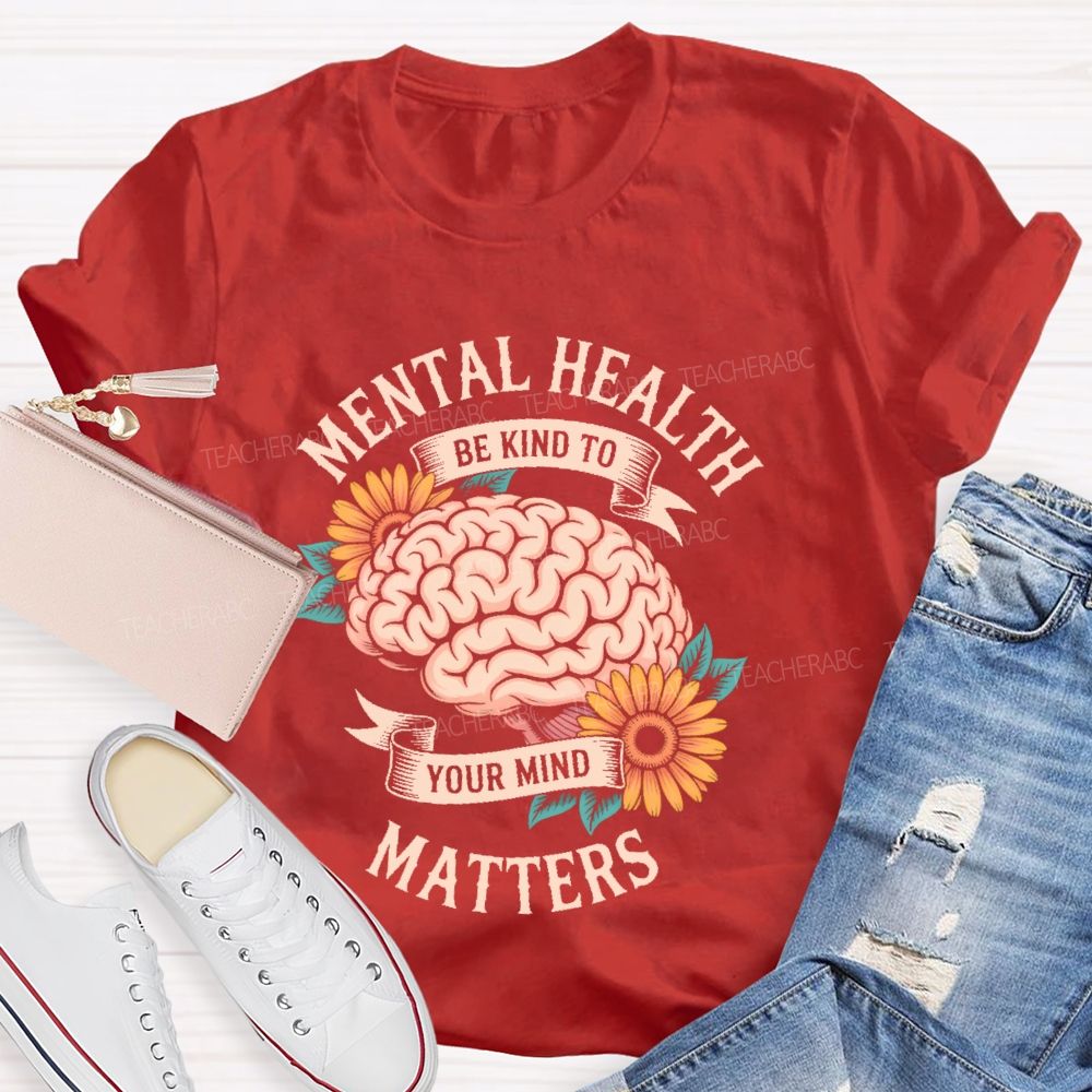 Mental Health Matters Be Kind To Your Mind Brain Graphics  Teacher T-shirt