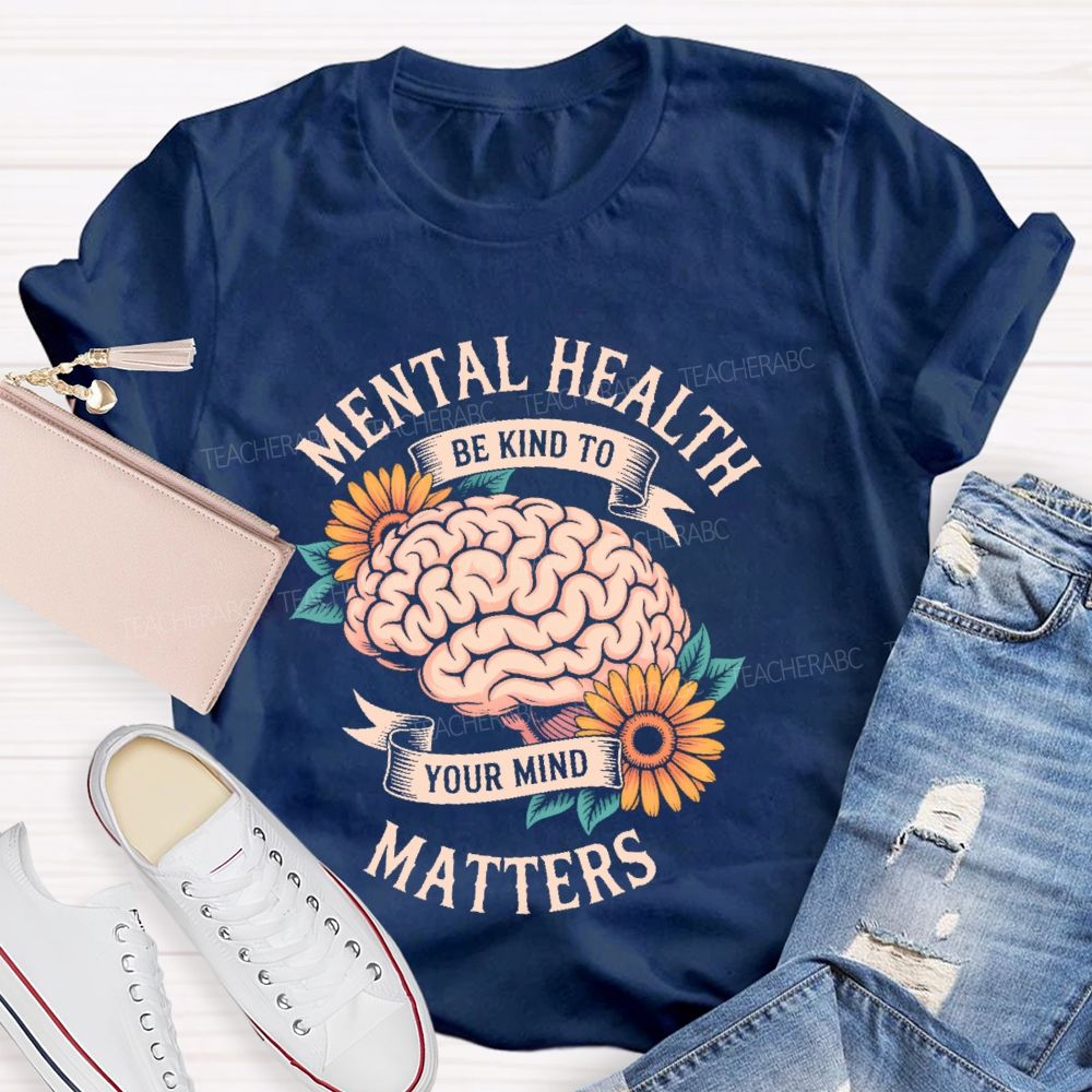 Mental Health Matters Be Kind To Your Mind Brain Graphics  Teacher T-shirt