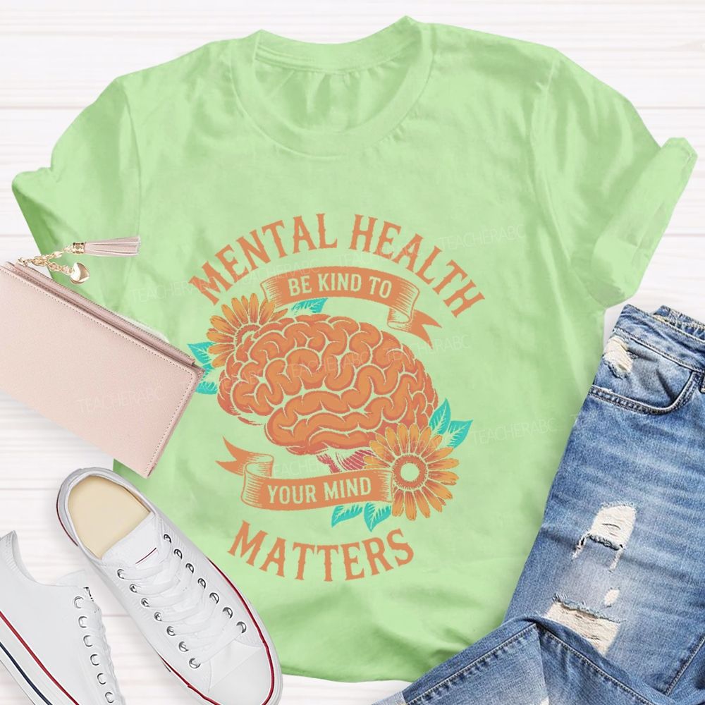 Mental Health Matters Be Kind To Your Mind Brain Graphics  Teacher T-shirt