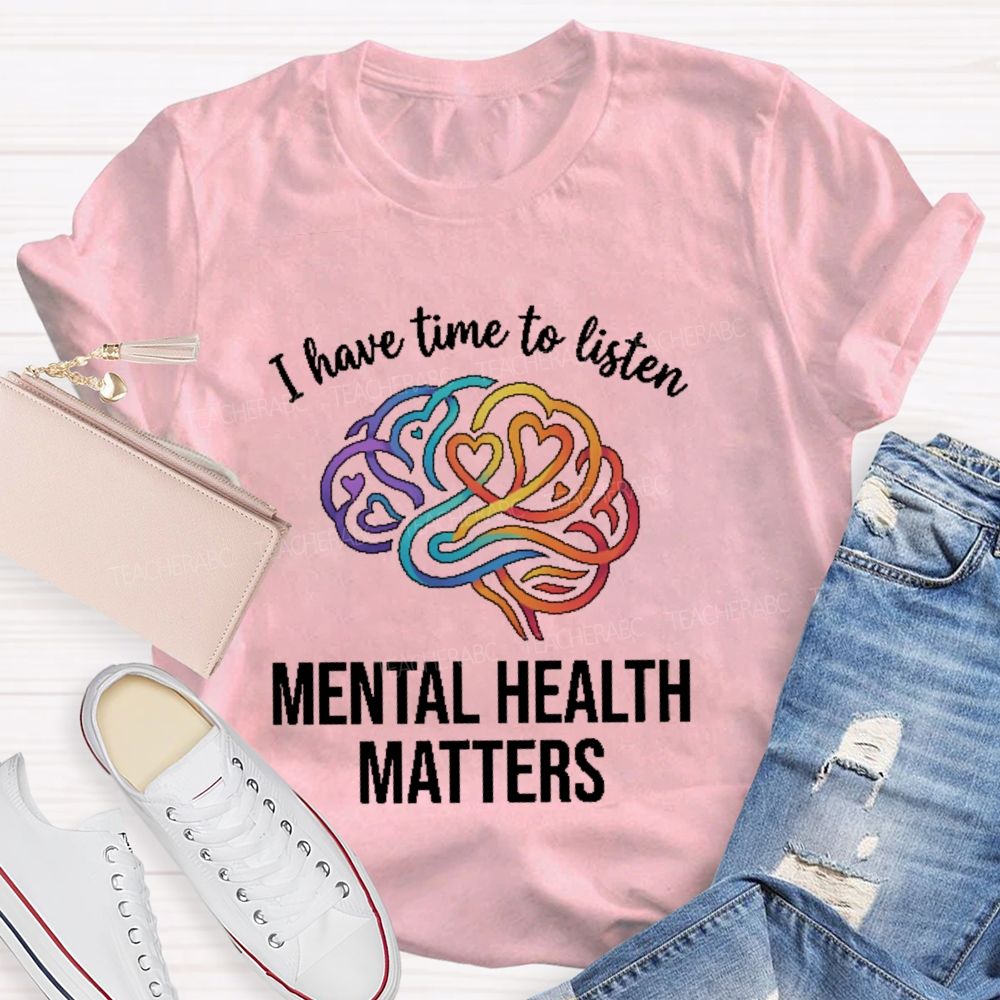 I Have Time To Listen Mental Health Matters Brain  Teacher T-shirt