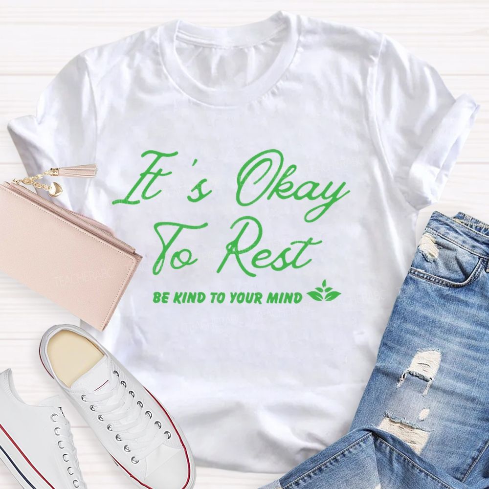 It's Okay To Rest   Be Kind To Your Mind  Teacher T-shirt