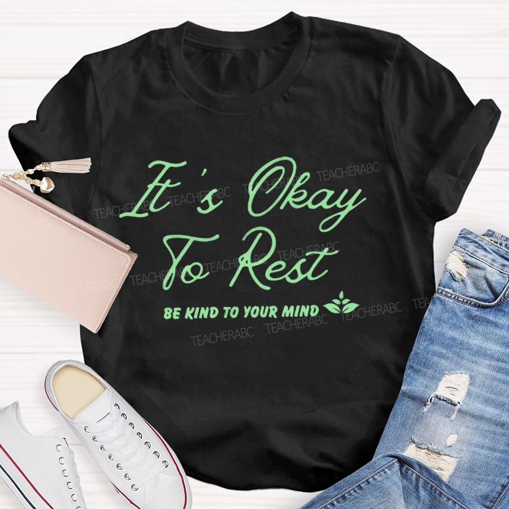 It's Okay To Rest   Be Kind To Your Mind  Teacher T-shirt