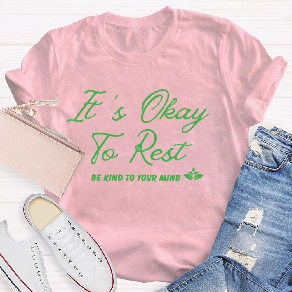 It's Okay To Rest   Be Kind To Your Mind  Teacher T-shirt
