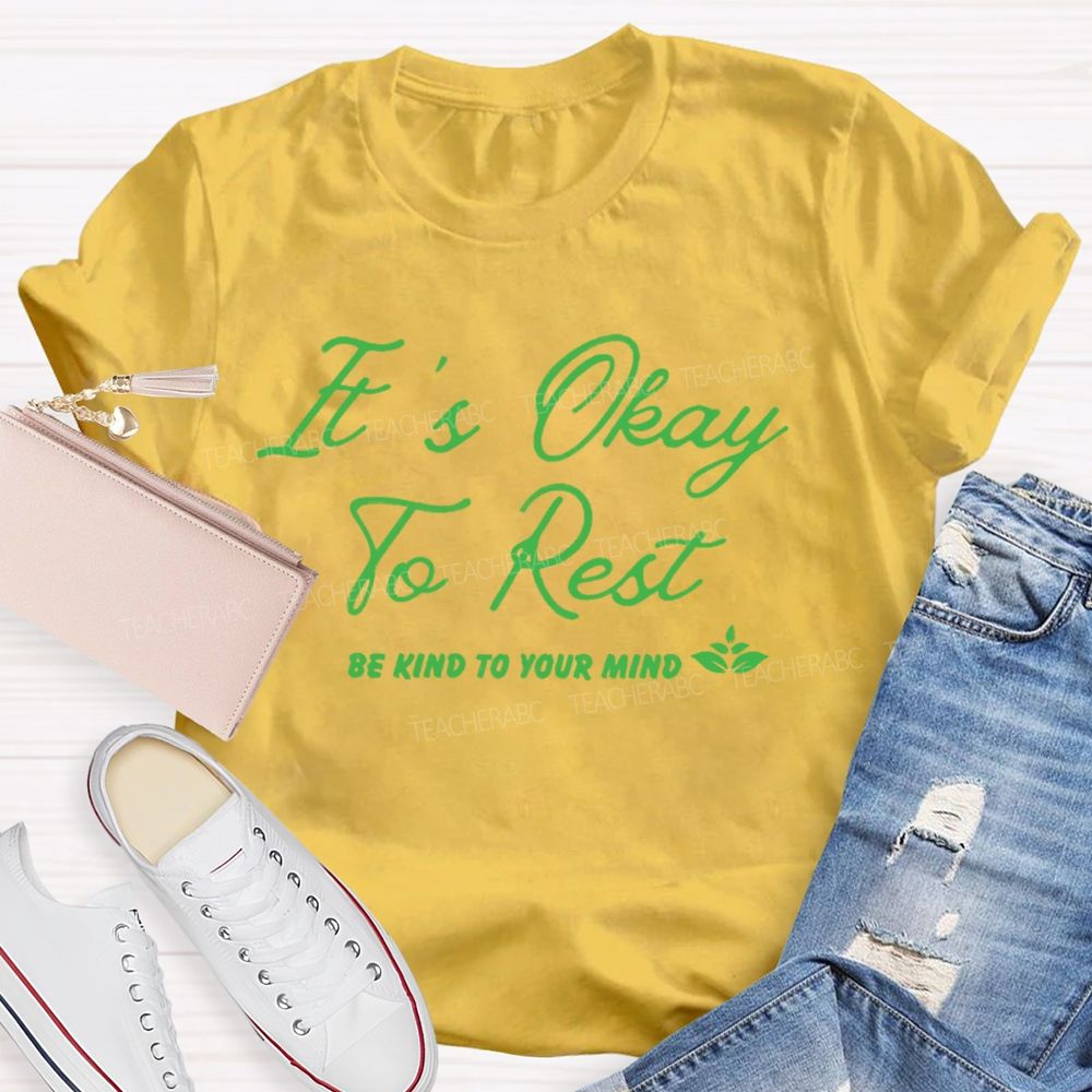 It's Okay To Rest   Be Kind To Your Mind  Teacher T-shirt