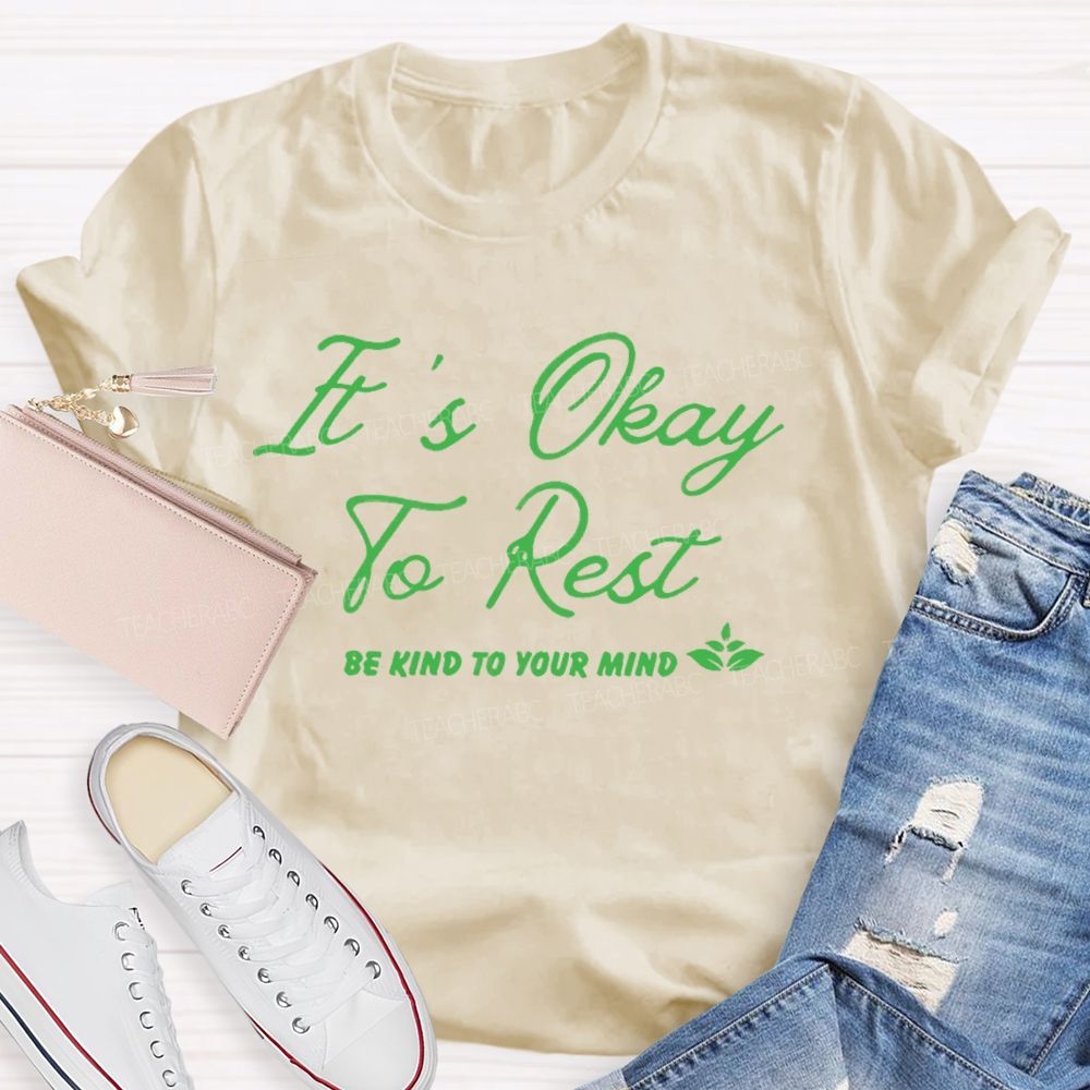 It's Okay To Rest   Be Kind To Your Mind  Teacher T-shirt