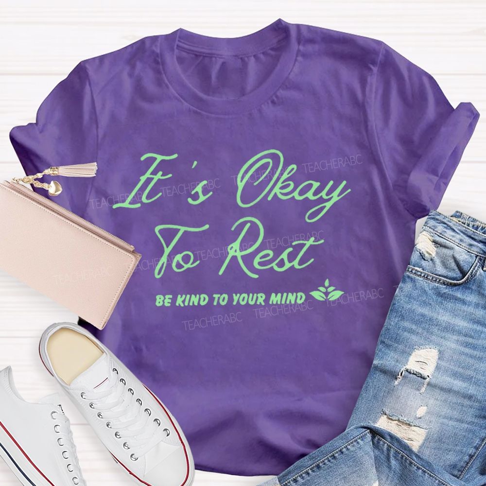 It's Okay To Rest   Be Kind To Your Mind  Teacher T-shirt