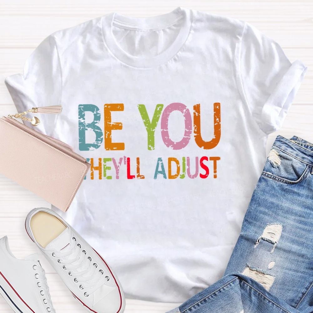 Be You They'll Adjust  Colorful Letters  Teacher T-shirt