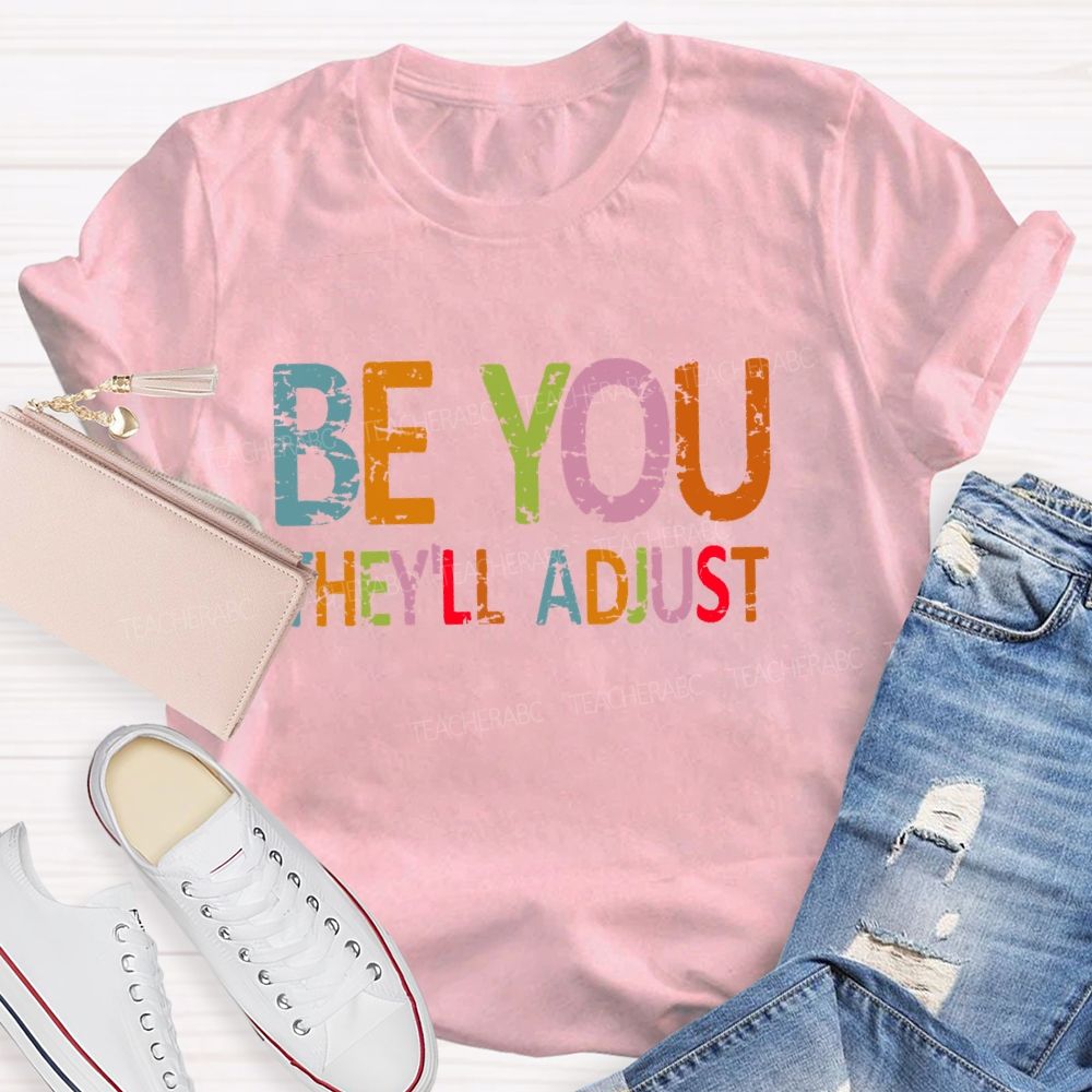 Be You They'll Adjust  Colorful Letters  Teacher T-shirt