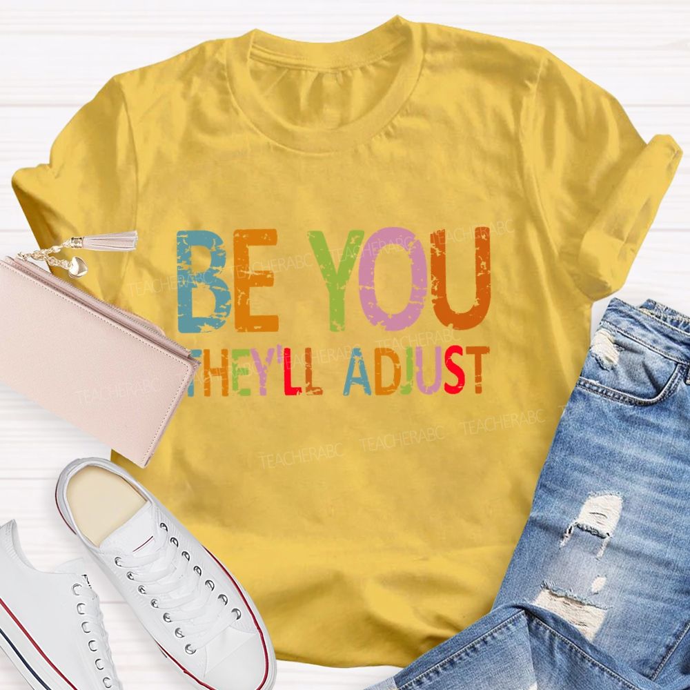 Be You They'll Adjust  Colorful Letters  Teacher T-shirt