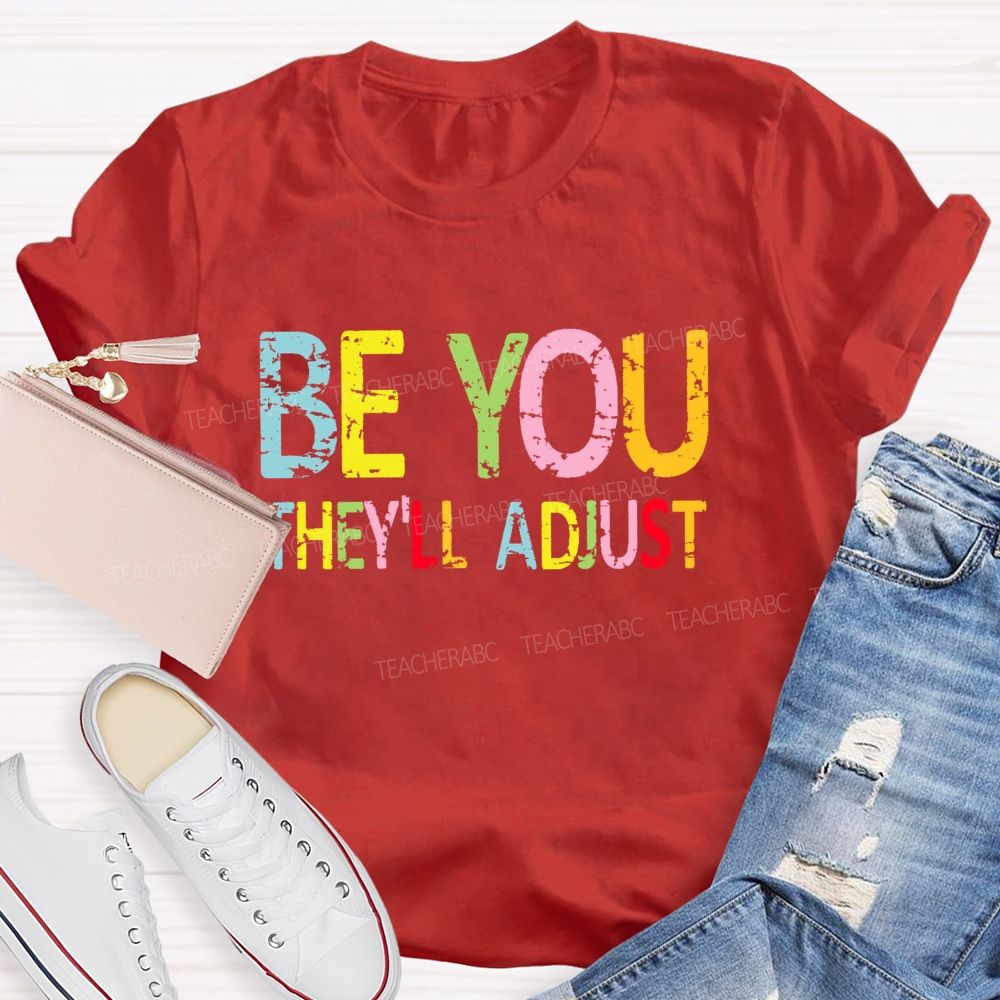 Be You They'll Adjust  Colorful Letters  Teacher T-shirt