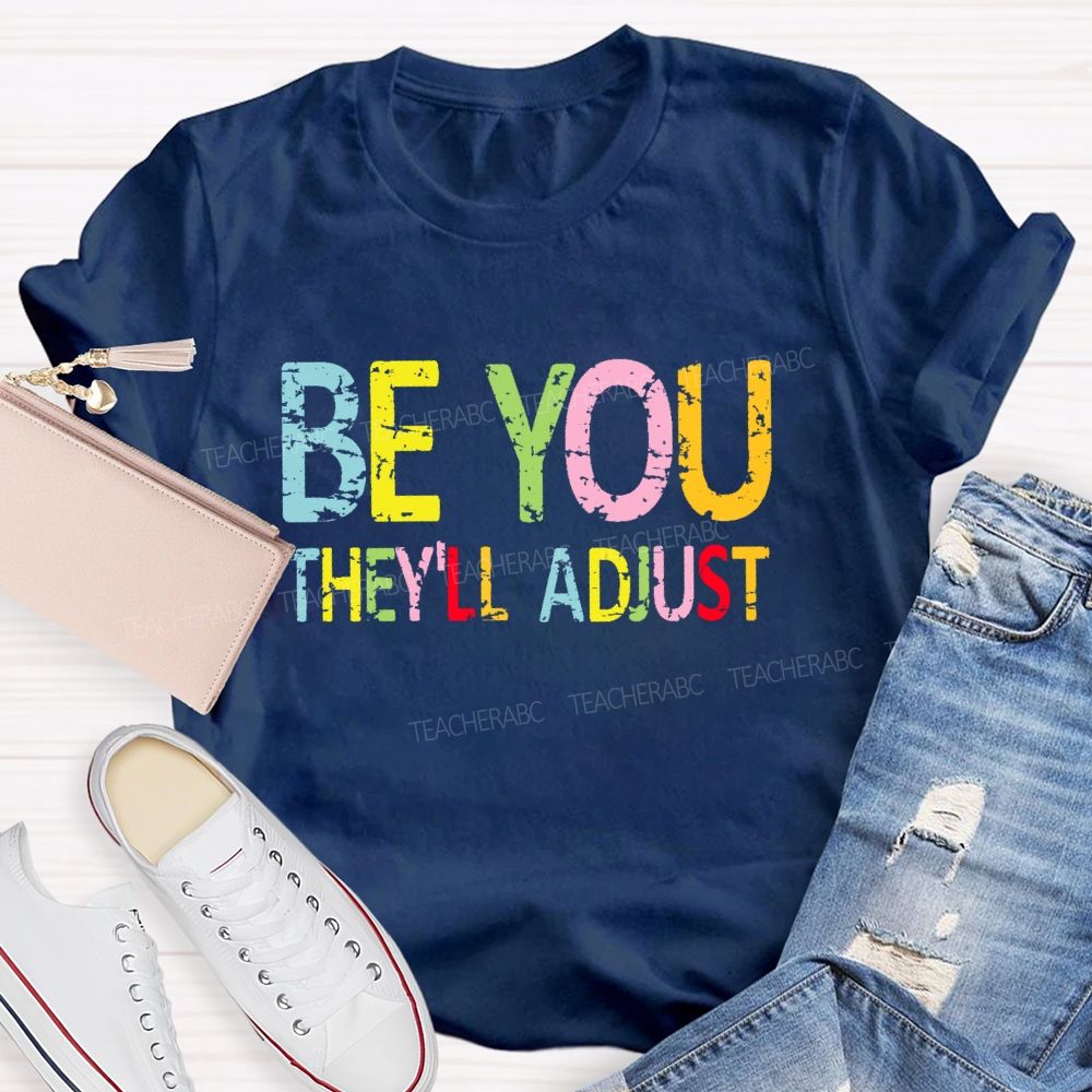 Be You They'll Adjust  Colorful Letters  Teacher T-shirt