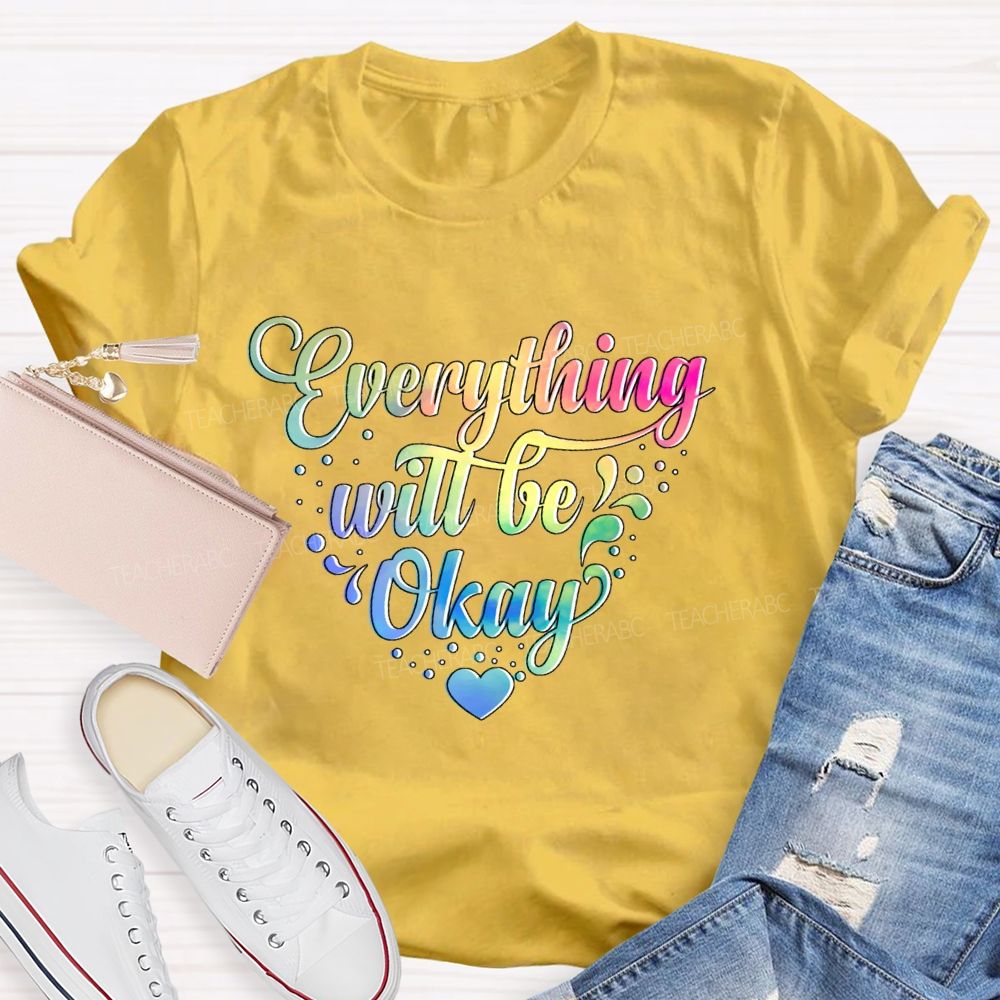 Everything Will Be Okay Colorful Letters  Teacher T-shirt