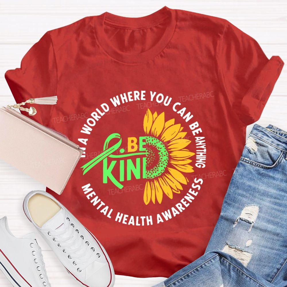 In A World Where You Can Be Anything Be Kind  Mental Health Awareness  Teacher T-shirt