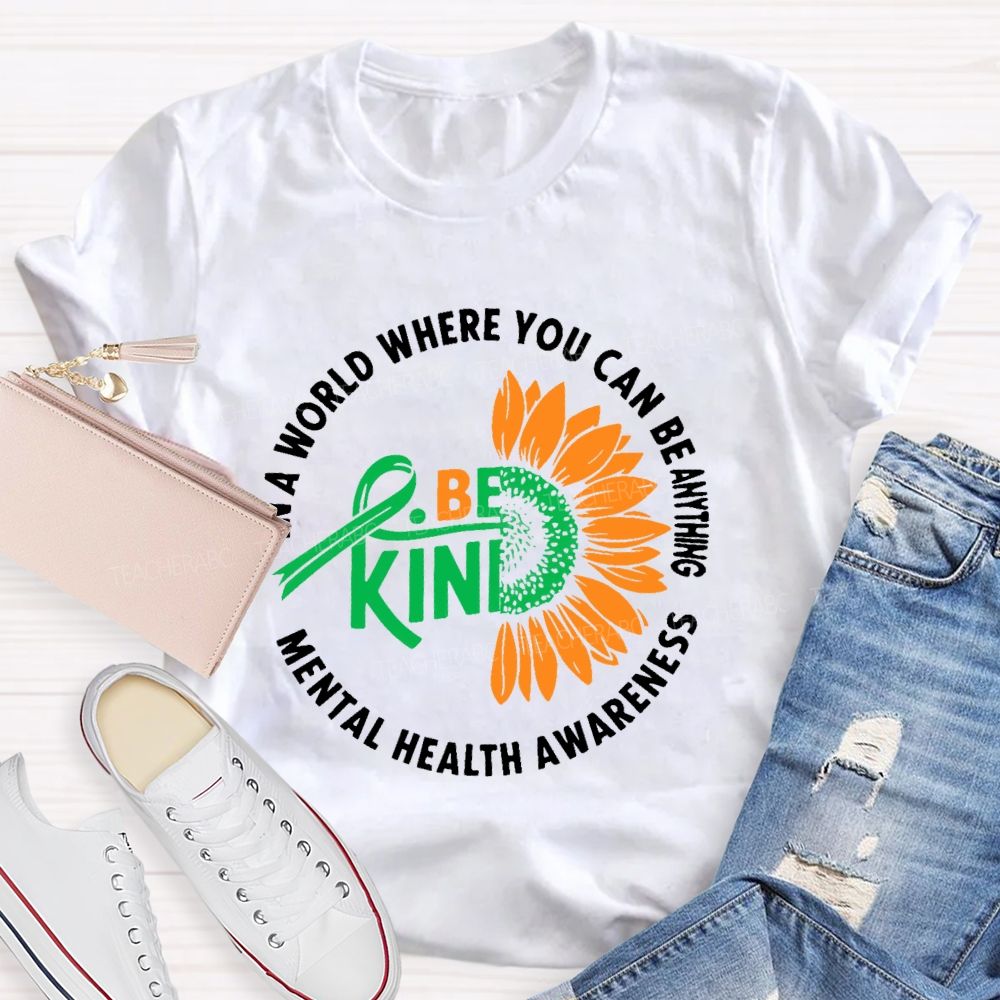 In A World Where You Can Be Anything Be Kind  Mental Health Awareness  Teacher T-shirt
