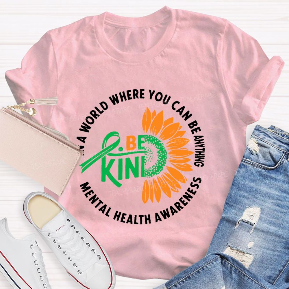 In A World Where You Can Be Anything Be Kind  Mental Health Awareness  Teacher T-shirt