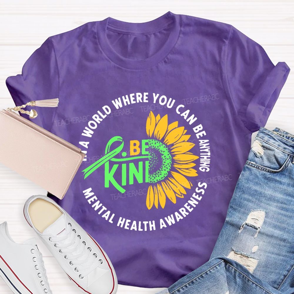 In A World Where You Can Be Anything Be Kind  Mental Health Awareness  Teacher T-shirt