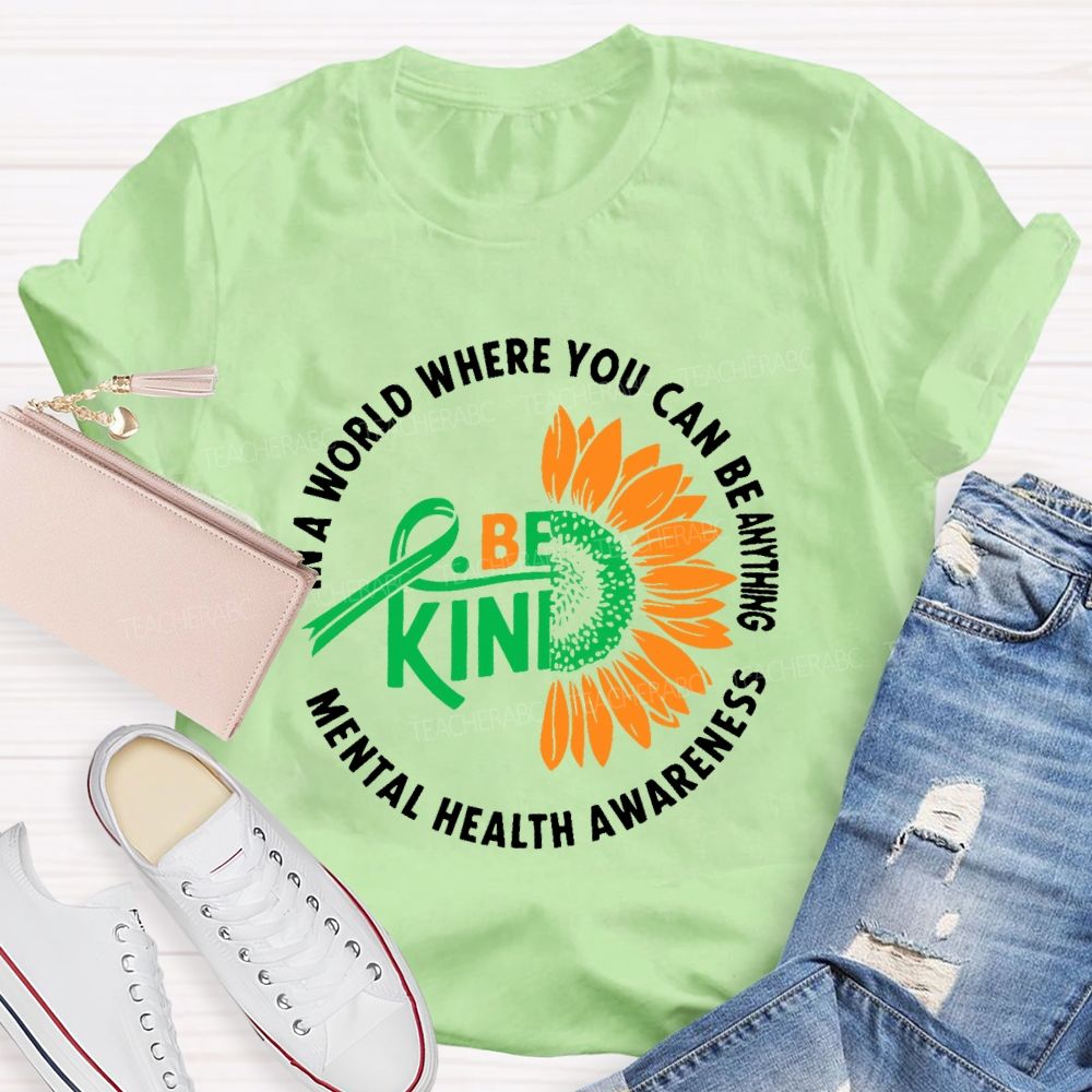 In A World Where You Can Be Anything Be Kind  Mental Health Awareness  Teacher T-shirt