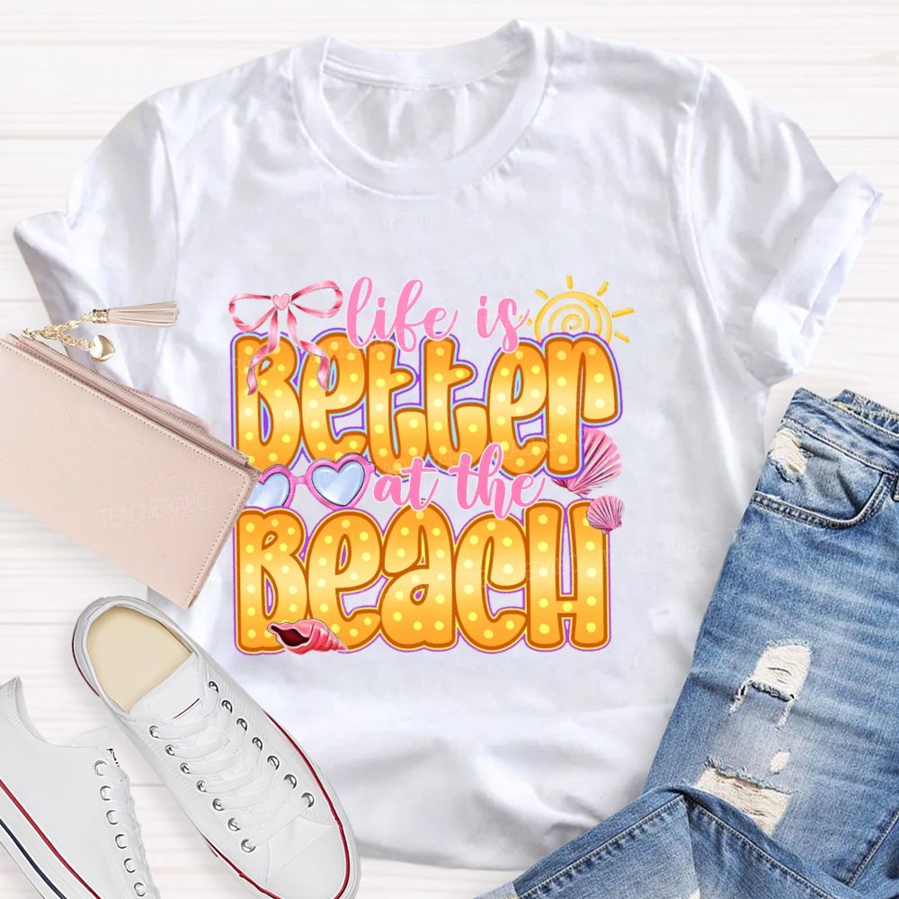 Life Is Better At The Beach   Teacher T-shirt