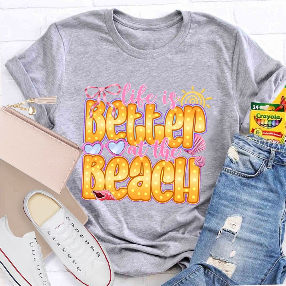 Life Is Better At The Beach   Teacher T-shirt